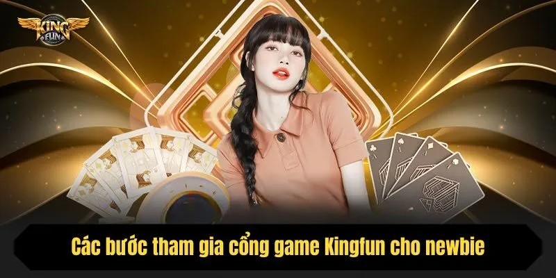 Các bước tham gia cổng game Kingfun cho newbie
