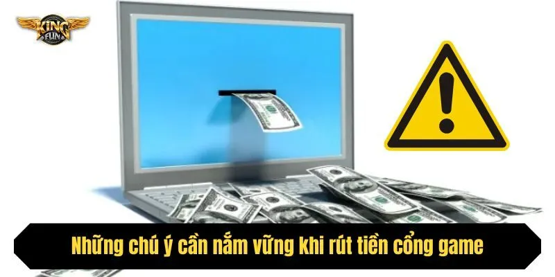 Những chú ý cần nắm vững khi rút tiền cổng game