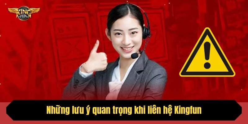 Những lưu ý quan trọng khi liên hệ Kingfun