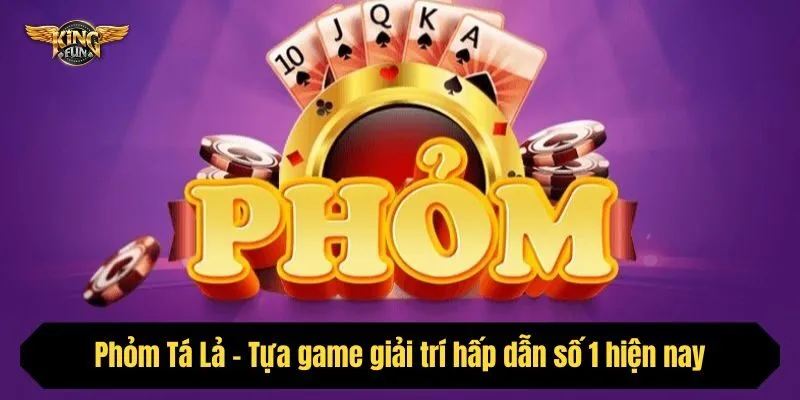 Phỏm Tá Lả – Tựa game giải trí hấp dẫn số 1 hiện nay