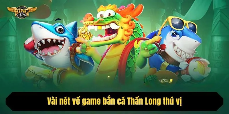Vài nét về game bắn cá Thần Long thú vị